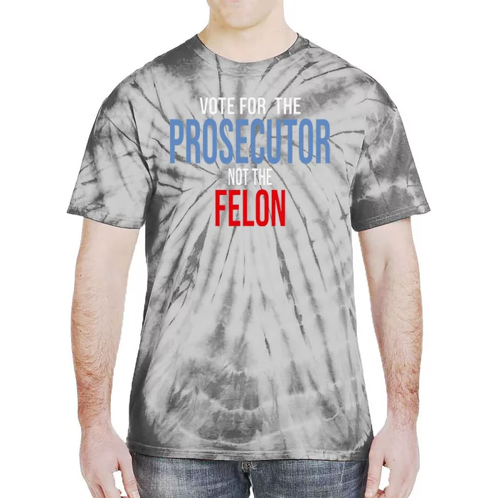 Vote For The Prosecutor Not The Felon Tie-Dye T-Shirt