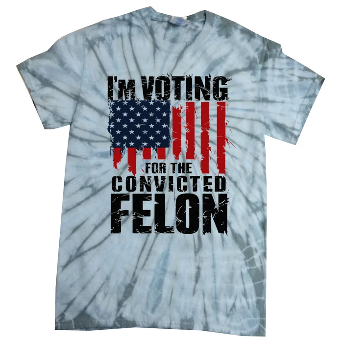 Voting For The Convicted Felon Funny Protrump 2024 Tie-Dye T-Shirt