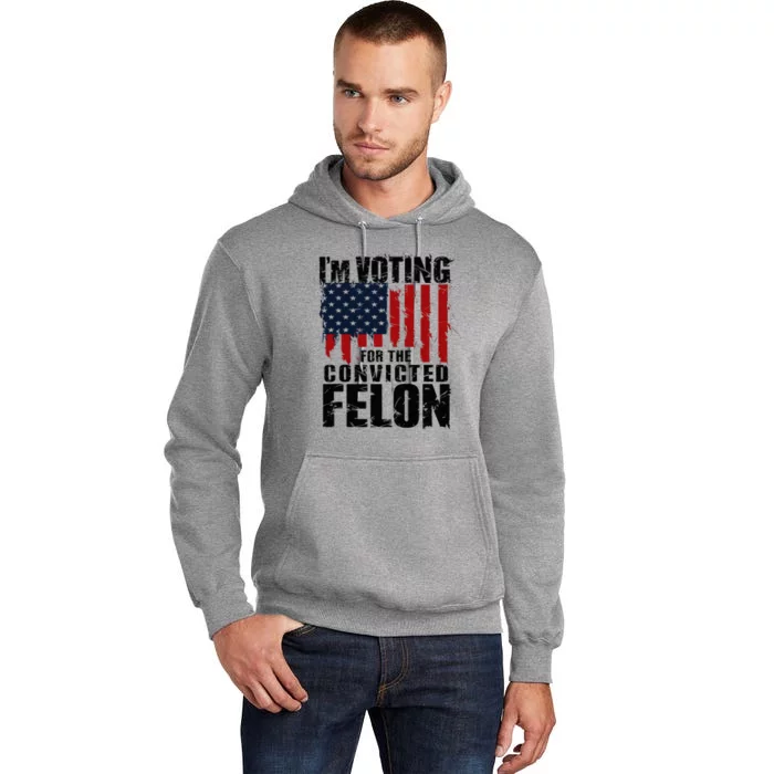 Voting For The Convicted Felon Funny Protrump 2024 Tall Hoodie