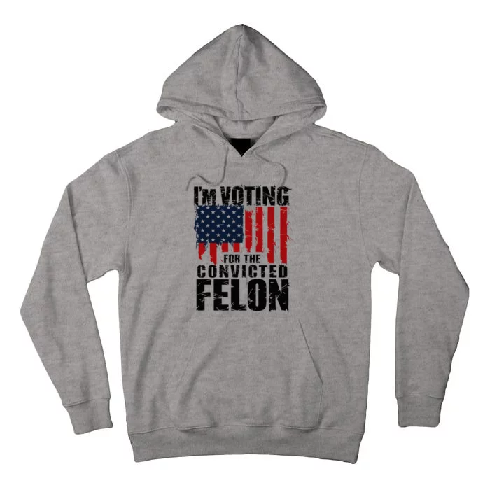 Voting For The Convicted Felon Funny Protrump 2024 Tall Hoodie