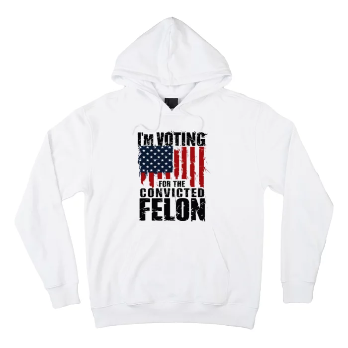 Voting For The Convicted Felon Funny Protrump 2024 Hoodie