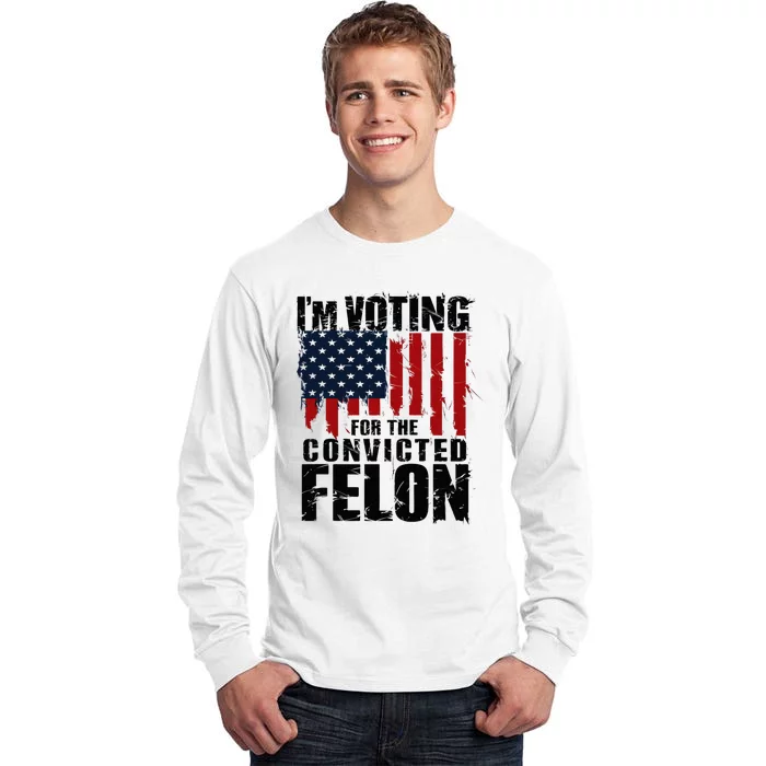 Voting For The Convicted Felon Funny Protrump 2024 Tall Long Sleeve T-Shirt