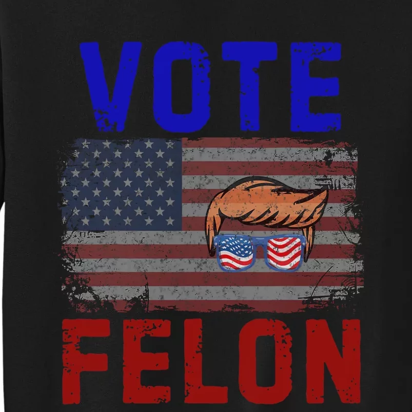 Vote Felon Trump 2024 45 And 47 Funny Vote For The Felon Design Tall Sweatshirt