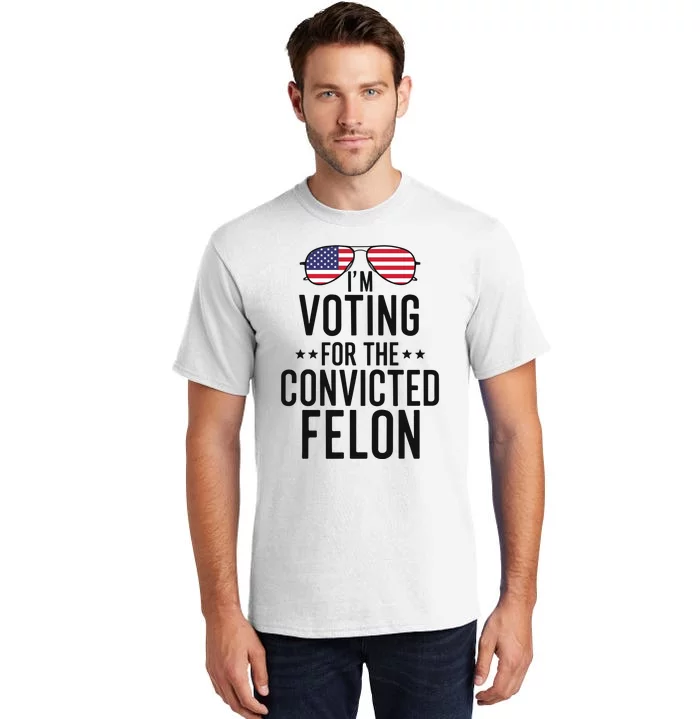 Voting For The Convicted Felon Statement Tall T-Shirt