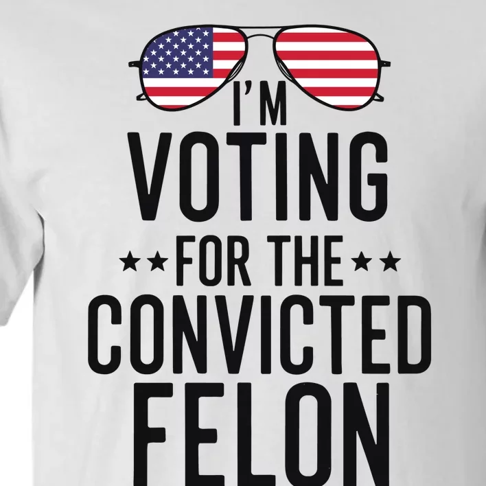 Voting For The Convicted Felon Statement Tall T-Shirt