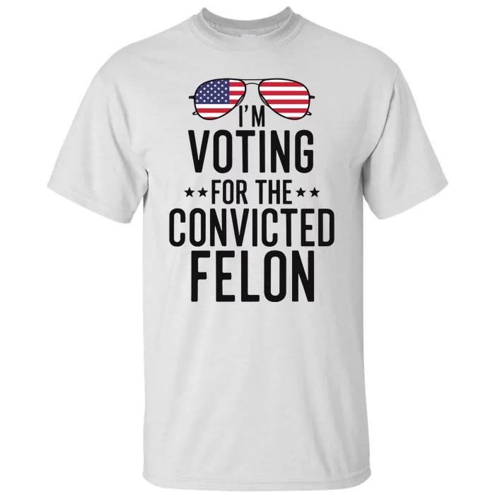 Voting For The Convicted Felon Statement Tall T-Shirt