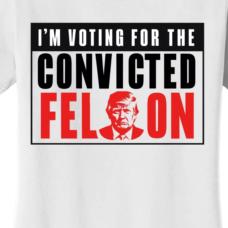 Voting For The Convicted Felon Graphic Women's T-Shirt