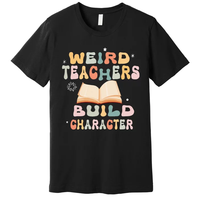 Vintage Funny Teacher Sayings Weird Teachers Build Character Premium T-Shirt