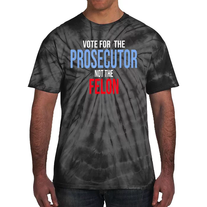 Vote For The Prosecutor Not The Felon Tie-Dye T-Shirt