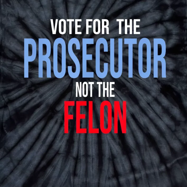 Vote For The Prosecutor Not The Felon Tie-Dye T-Shirt