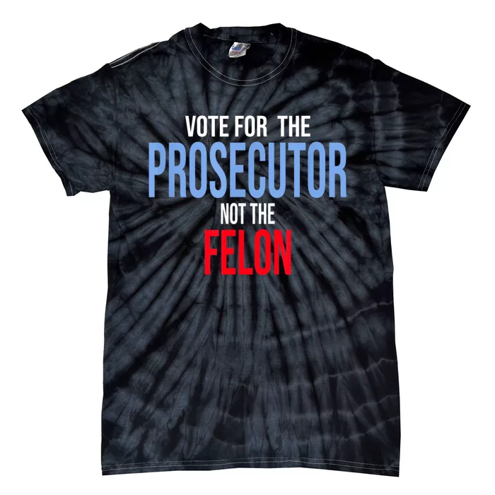 Vote For The Prosecutor Not The Felon Tie-Dye T-Shirt