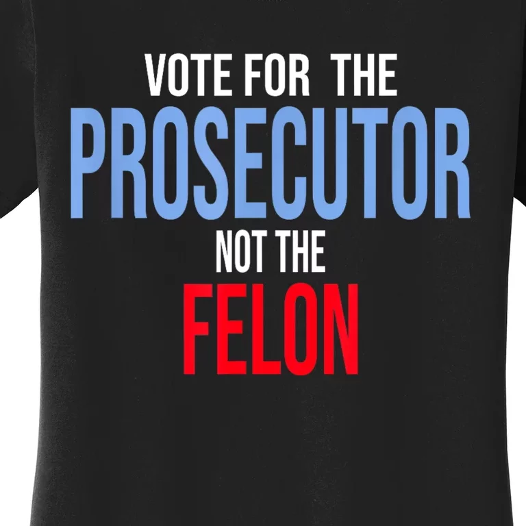 Vote For The Prosecutor Not The Felon Women's T-Shirt