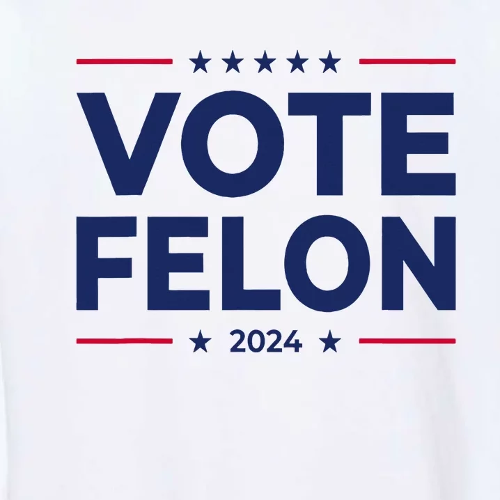 Vote Felon Trump 2024 45 And 47 Funny Vote For The Felon Garment-Dyed Sweatshirt