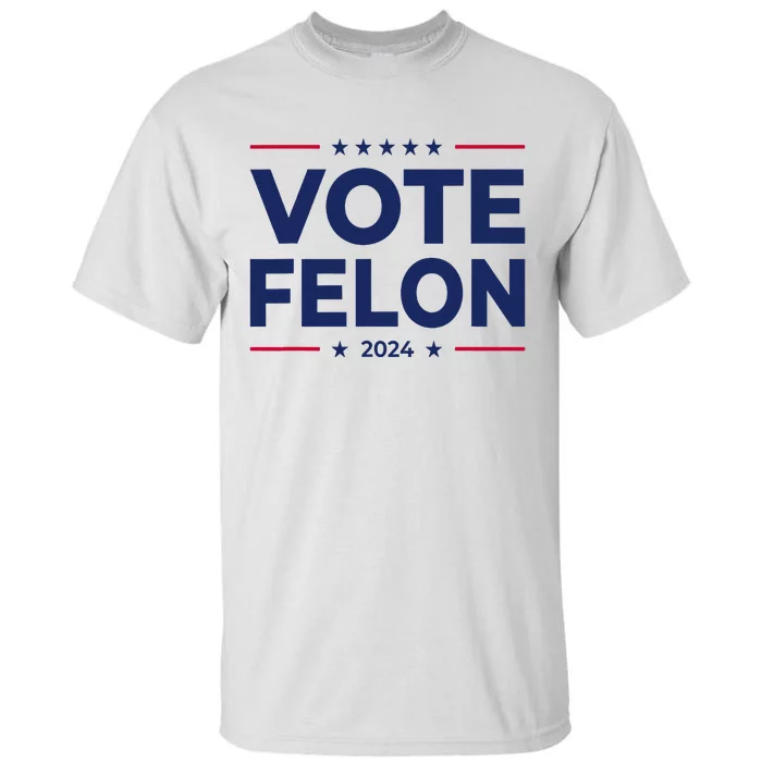 Vote Felon Trump 2024 45 And 47 Funny Vote For The Felon Tall T-Shirt