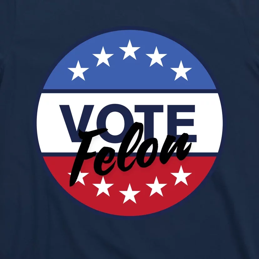 Vote Felon Trump 2024 45 And 47 Funny Vote For The Felon T-Shirt