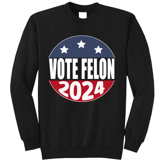 Vote Felon Trump 2024 45 And 47 Funny Vote For The Felon Tall Sweatshirt