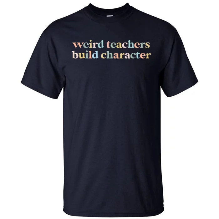 Vintage Funny Teacher Sayings Weird Teachers Build Character Tall T-Shirt