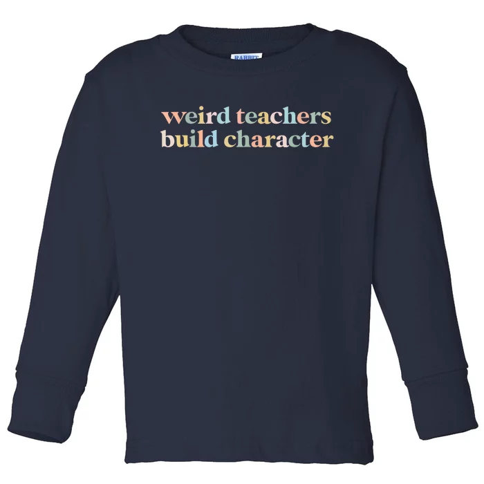 Vintage Funny Teacher Sayings Weird Teachers Build Character Toddler Long Sleeve Shirt