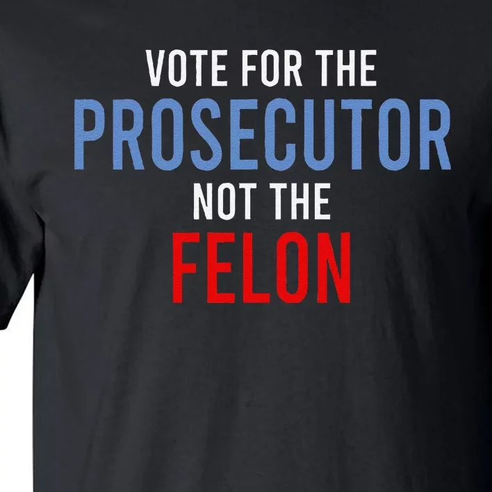 Vote For The Prosecutor Not The Felon Gift Tall T-Shirt