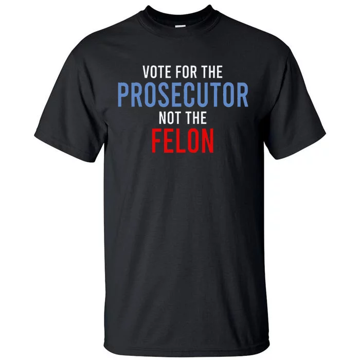 Vote For The Prosecutor Not The Felon Gift Tall T-Shirt