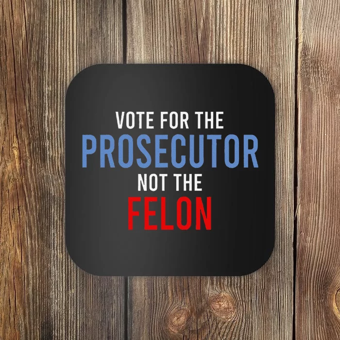 Vote For The Prosecutor Not The Felon Gift Coaster