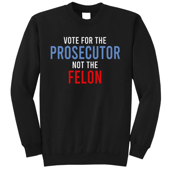 Vote For The Prosecutor Not The Felon Gift Tall Sweatshirt