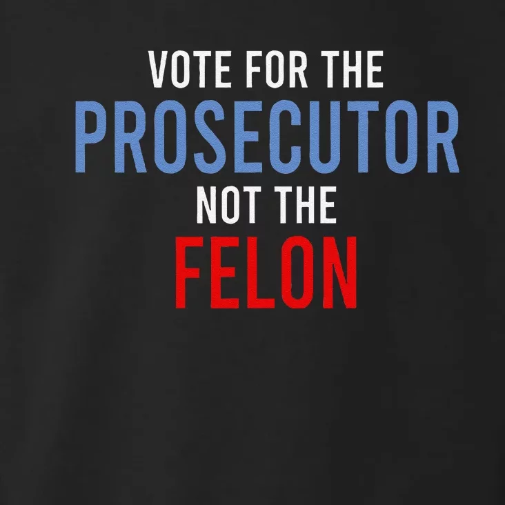 Vote For The Prosecutor Not The Felon Gift Toddler Hoodie