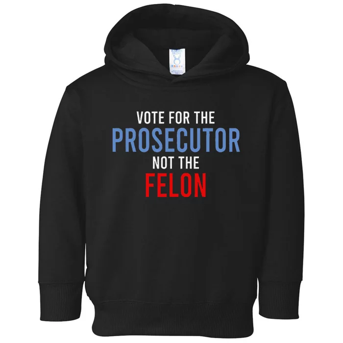 Vote For The Prosecutor Not The Felon Gift Toddler Hoodie