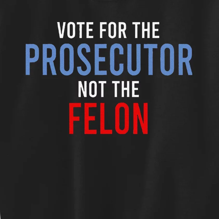 Vote For The Prosecutor Not The Felon Gift Kids Sweatshirt