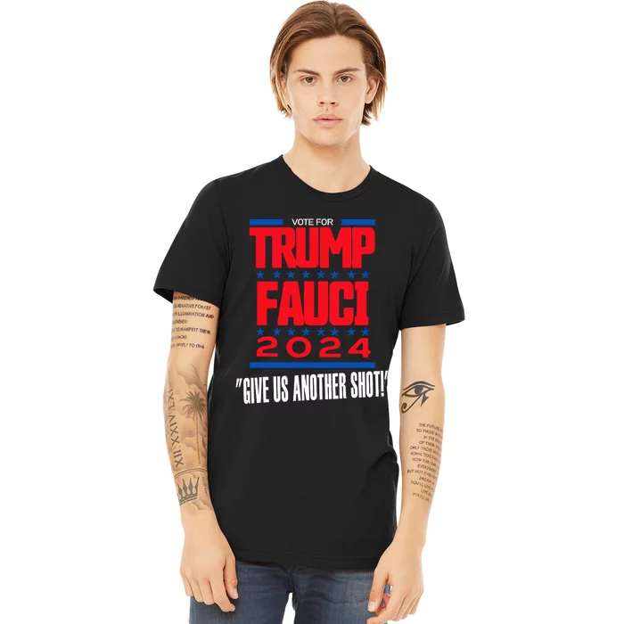 Vote For Trump Fauci 2024 Give Us Another Shot Premium T-Shirt