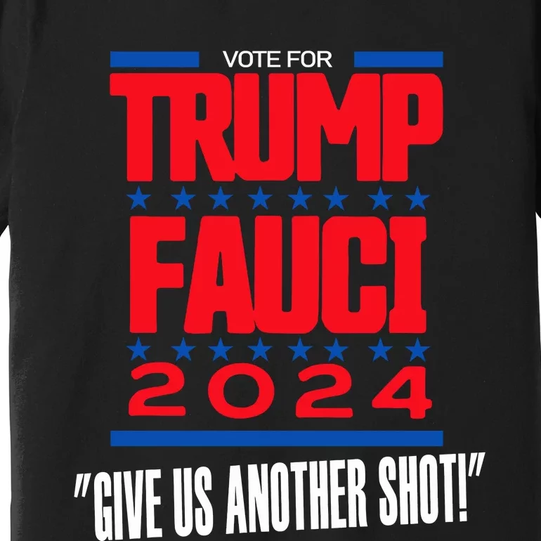 Vote For Trump Fauci 2024 Give Us Another Shot Premium T-Shirt