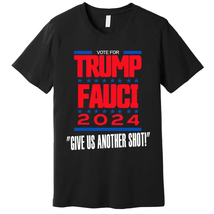 Vote For Trump Fauci 2024 Give Us Another Shot Premium T-Shirt