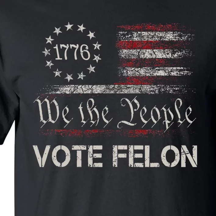 Vote Felon Trump 2024 45 And 47 Vote For The Felon Tall T-Shirt