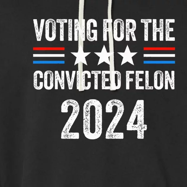 Voting For The Convicted Fellon 2024 Garment-Dyed Fleece Hoodie