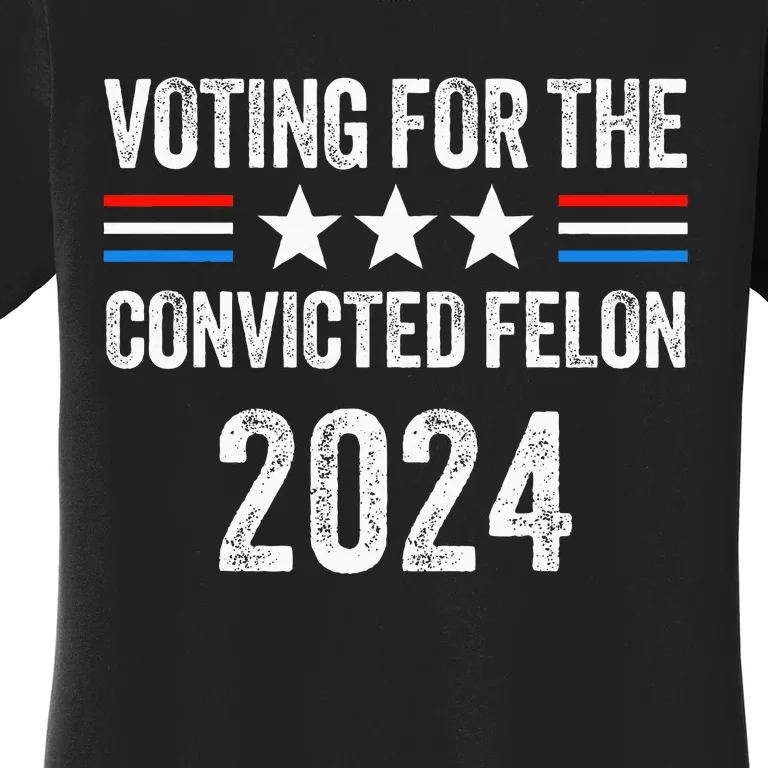 Voting For The Convicted Fellon 2024 Women's T-Shirt