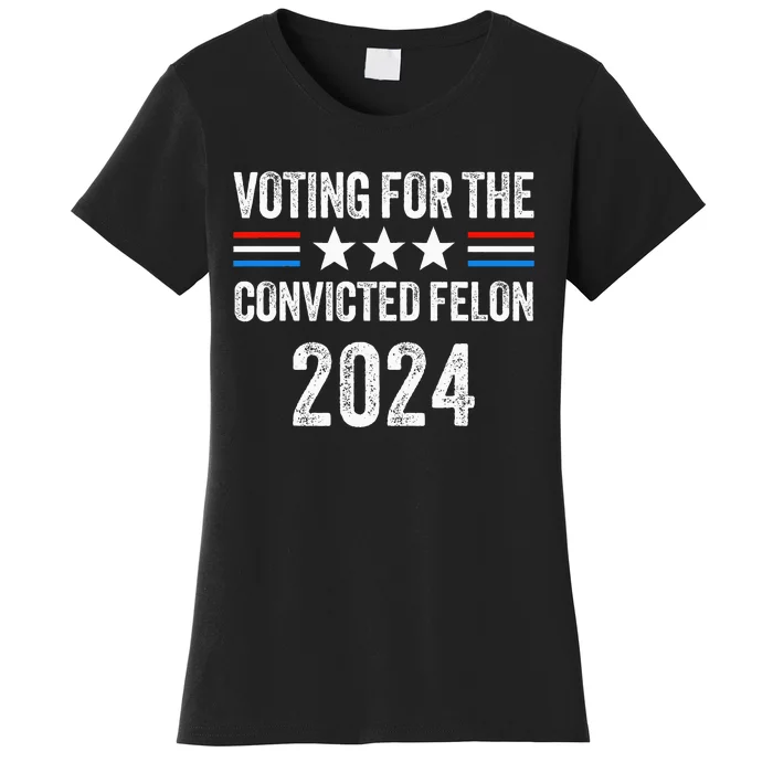 Voting For The Convicted Fellon 2024 Women's T-Shirt