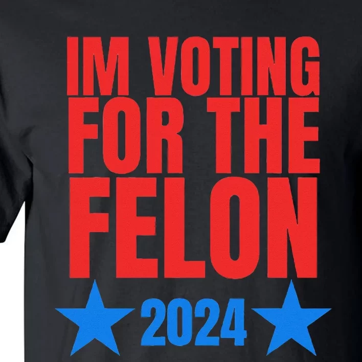 Voting For The Felon Trump 2024 Political Tall T-Shirt