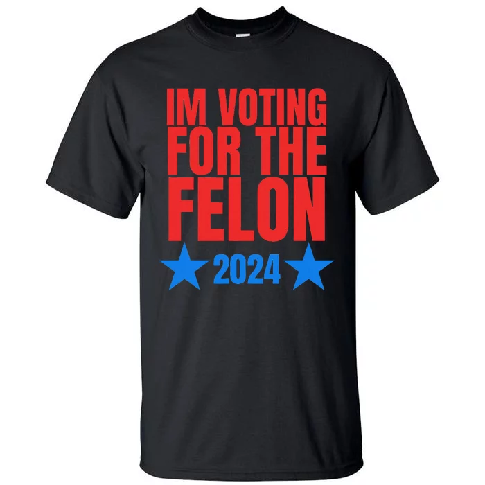 Voting For The Felon Trump 2024 Political Tall T-Shirt