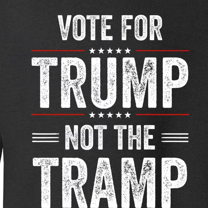 Vote For Trump Not The Tramp Toddler Sweatshirt