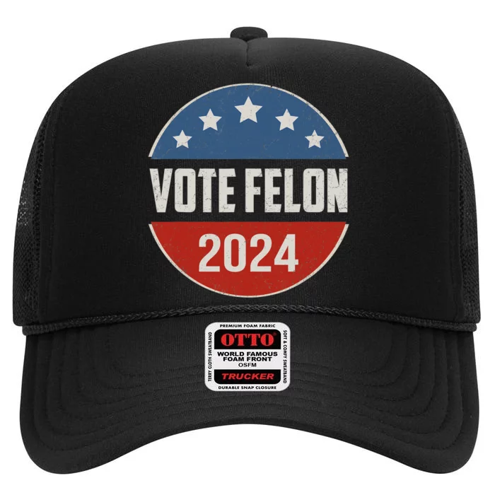 Vote Felon Trump 2024 45 And 47 Funny Vote For The Felon High Crown Mesh Trucker Hat