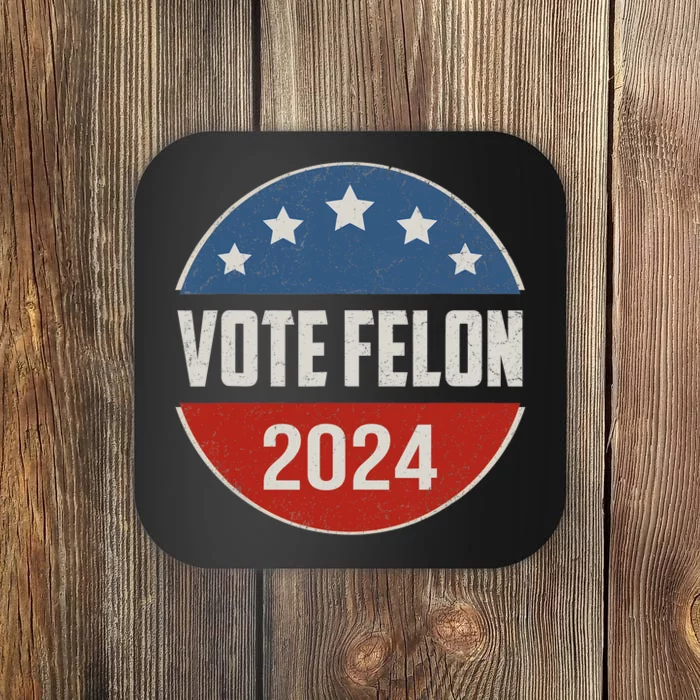 Vote Felon Trump 2024 45 And 47 Funny Vote For The Felon Coaster