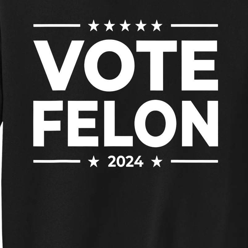 Vote Felon Trump 2024 45 And 47 Funny Vote For The Felon Tall Sweatshirt