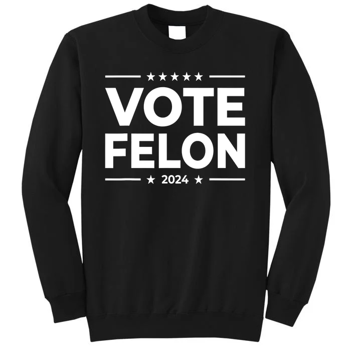 Vote Felon Trump 2024 45 And 47 Funny Vote For The Felon Tall Sweatshirt