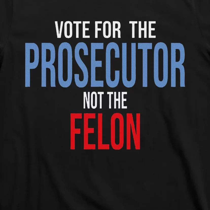 Vote For The Prosecutor Not The Felon T-Shirt