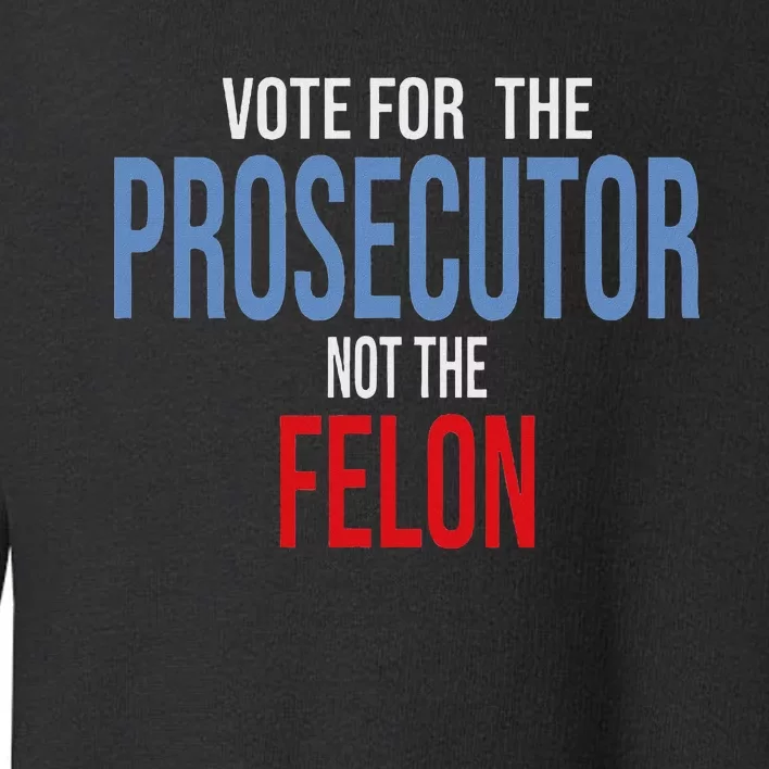 Vote For The Prosecutor Not The Felon Toddler Sweatshirt