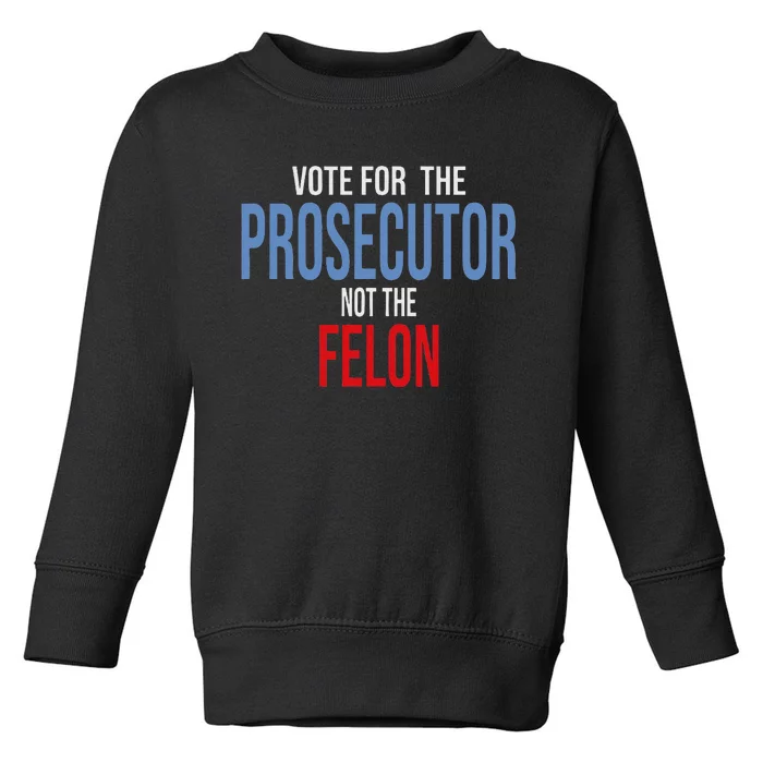 Vote For The Prosecutor Not The Felon Toddler Sweatshirt