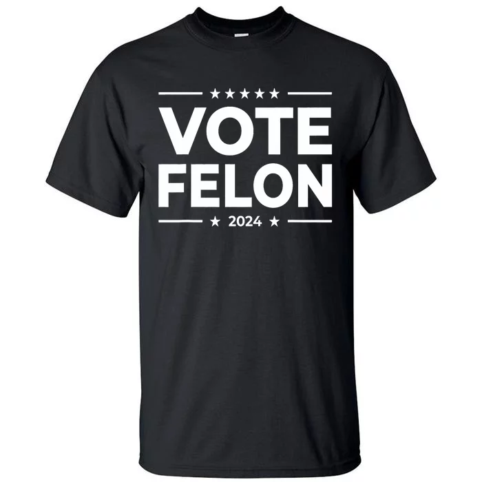 Vote Felon Trump 2024 45 And 47 Funny Vote For The Felon Stand With Trump Tall T-Shirt