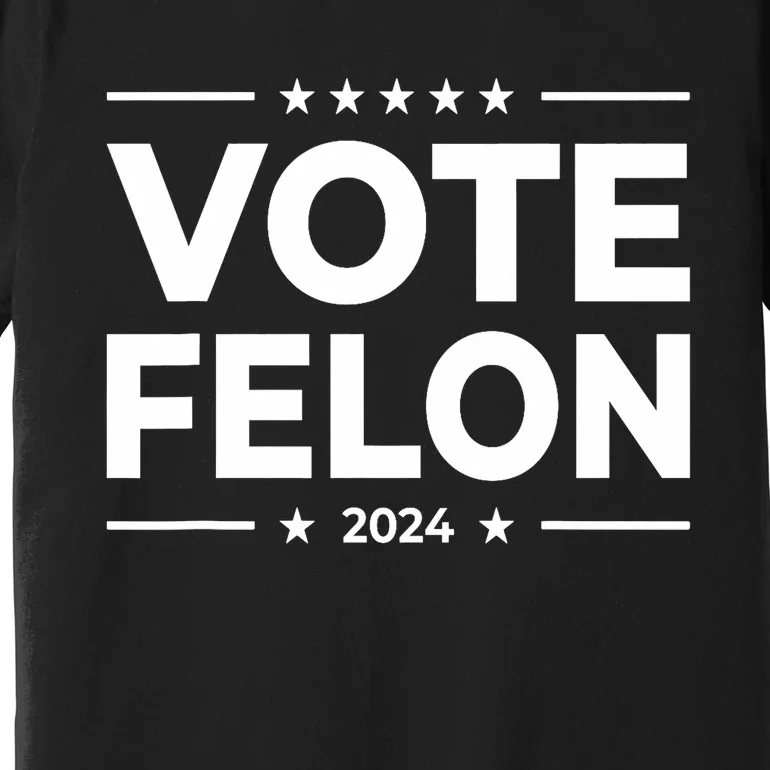 Vote Felon Trump 2024 45 And 47 Funny Vote For The Felon Stand With Trump Premium T-Shirt