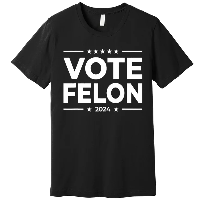 Vote Felon Trump 2024 45 And 47 Funny Vote For The Felon Stand With Trump Premium T-Shirt