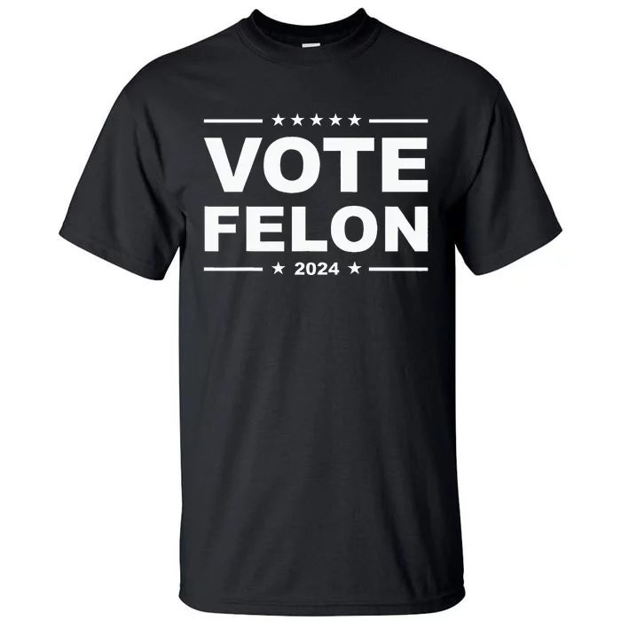 Vote Felon Trump 2024 45 And 47 Funny Vote For The Felon Tall T-Shirt